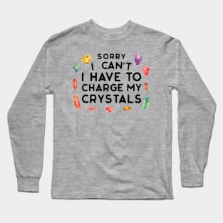 Sorry I Can't I Have to Charge My Crystals Wiccan Witch Long Sleeve T-Shirt